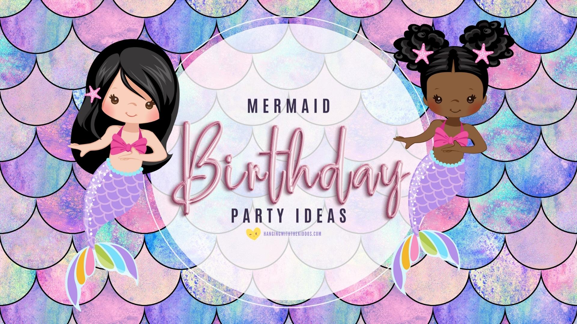 Mermaid Birthday Party Ideas: How to Throw the Perfect Under The Sea Bash -  Hanging with the Kiddos